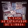 Episódio especial: Porque é que o Estripador nunca foi apanhado? | A Caça ao Estripador de Lisboa