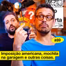 #89: IMPOSIÇÃO AMERICANA, MOCHILA NA GARAGEM E OUTRAS COISAS