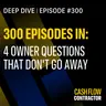 300 - 300 Episodes In: 4 Owner Questions That Don't Go Away
