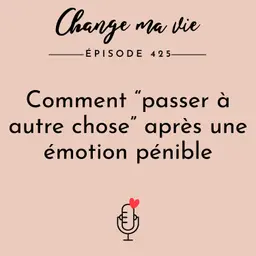 Comment “passer à autre chose” après une émotion pénible