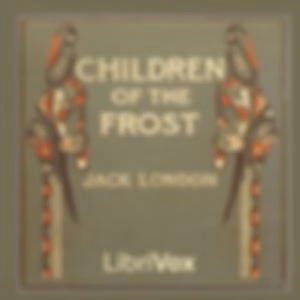 Children of the Frost by Jack London (1876 - 1916)