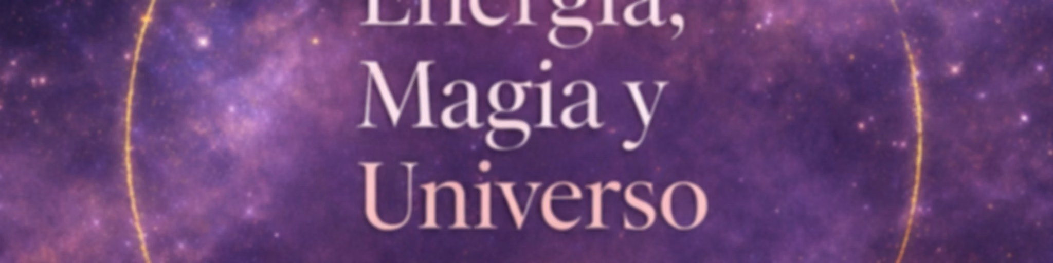 Energía, Magia Y Universo