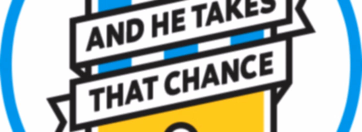 AND HE TAKES THAT CHANCE