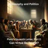 Plato's Seventh Letter, Part 2: Can Virtue Be Taught?