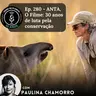 Ep. 280 - ANTA, O Filme: 30 anos de luta pela conservação
