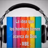 La idea que los hombres que tienen acerca de Dios - MBE