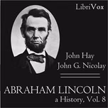 Abraham Lincoln: A History (Volume 8) by John Hay (1835 - 1905) and  John George Nicolay (1832 - 1901)