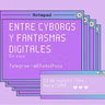 Entre Cyborgs y fantasmas digitales