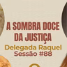 A Sombra Doce da Justiça com Delegada Raquel - Parece Terapia | Sessão #88
