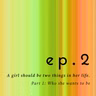 A girl should be two things in her life. Part 1: Whoever she wants to be