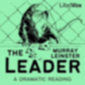 Leader (Dramatic Reading), The by Murray Leinster (1896 - 1975)