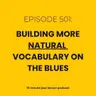 Episode 501 - Building Natural Vocabulary Over The Blues