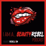 I AM A BEAUTY REBEL - The Beauty Rebellion Podcast