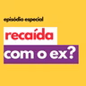 Recaída com o ex? | Episódio especial