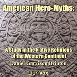 American Hero-Myths: A Study in the Native Religions of the Western Continent by Daniel Garrison Brinton (1837 - 1899)