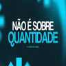 NÃO É SOBRE QUANTIDADE