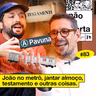 #83: JOÃO NO METRÔ, JANTAR ALMOÇO, TESTAMENTO E OUTRAS COISAS