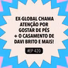 #420 Ex-global chama atenção por gostar de pés + O casamento de Davi Brito e mais!