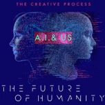 AI & The Future of Humanity:  Artificial Intelligence, Technology, VR, Algorithm, Automation, ChatBPT, Robotics, Augmented Reality, Big Data, IoT, Social Media, CGI, Generative-AI, Innovation, Nanotechnology, Science, Quantum Computing: The Creative Process Interviews
