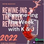 “Rewine-ing The Week" with K & J