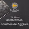 #08 - 03 - Os mesmos desafios de AppSec