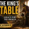 THE KING'S TABLE Grace for the Broken