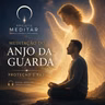Meditação do Anjo da Guarda | Proteção e Paz