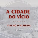 Cidade do Vício, A by Fialho de Almeida (1857 - 1911)