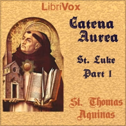 Catena Aurea (Gospel of St. Luke - Part 1) by Saint Thomas Aquinas (1225 - 1274)