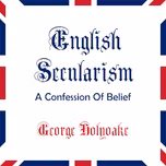 English Secularism by George J. Holyoake (1817 - 1905)