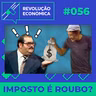 #056 - Imposto é Roubo?