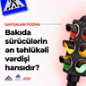 Bakıda sürücülərin ən təhlükəli vərdişi hansıdır?  I "Qaydaları Pozma"