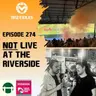#274: NOT live at the Riverside