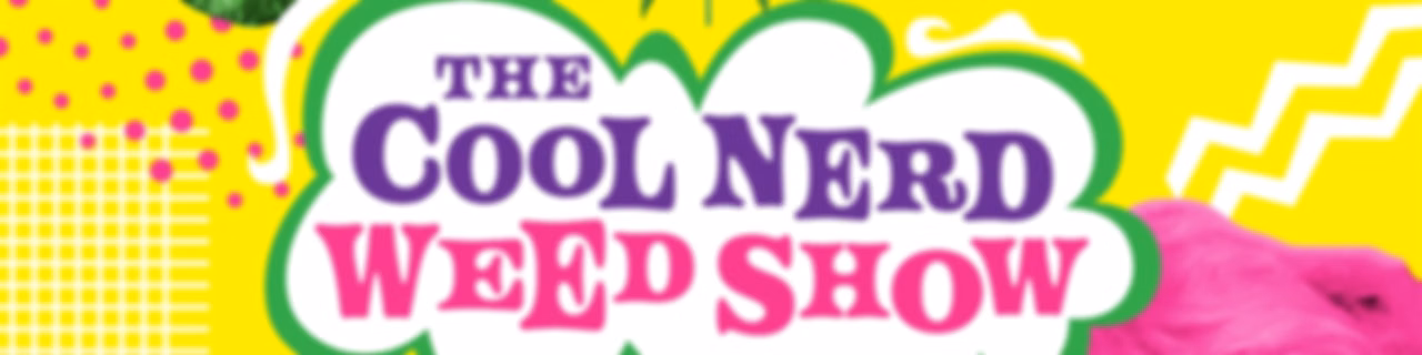 The Cool Nerd Weed Show