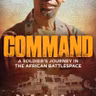Command: A Soldier's Journey in the African Battlespace