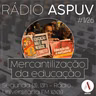 Rádio ASPUV #11/26 | Mercantilização da educação