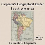 Carpenter's Geographical Reader: South America by Frank G. Carpenter (1855 - 1924)