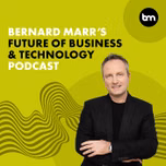 Bernard Marr's Future of Business & Technology Podcast