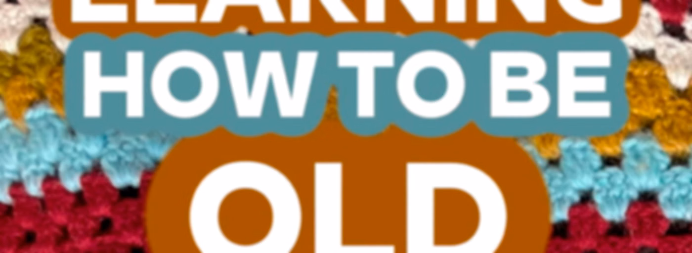 Learning How To Be Old