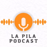 LA PILA PODCAST