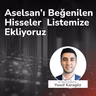 Aselsan’ı Beğenilen Hisseler Listemize Ekliyoruz