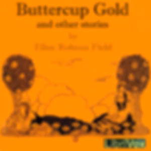 Buttercup Gold And Other Stories by  Ellen Robena Field (1869 - 1957)