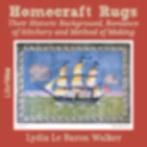 Homecraft Rugs: Their Historic Background, Romance of Stitchery and Method of Making by Lydia Le Baron Walker (1869 - 1958)
