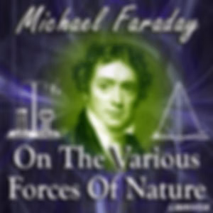 On the Various Forces of Nature by Michael Faraday (1791 - 1867)