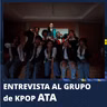 Cap. 5. Entrevista al grupo KPOP ATA
