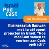 Podcast 8 oktober • Businessclub Bouwen met Israël opent projecten in Israël: “Hoe mooi om samen te werken aan Gods opdracht”