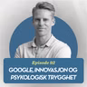 Google, Innovasjon, og Psykologisk Trygghet, med Alexander Mossin