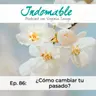 Ep.86 - ¿Cómo cambiar tu pasado?