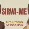 Sirva-Me com Dra Próton - Parece Terapia | Sessão #95
