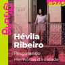 #245. Resgatando memórias da cidade (com Hévila Ribeiro)